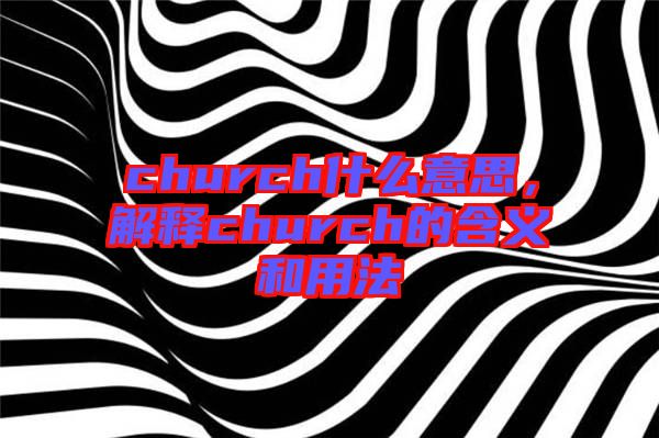 church什么意思，解釋church的含義和用法