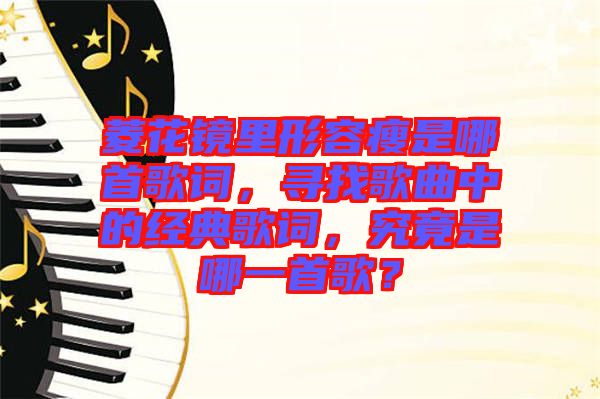 菱花鏡里形容瘦是哪首歌詞，尋找歌曲中的經典歌詞，究竟是哪一首歌？