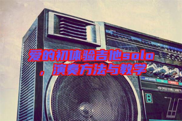 愛的初體驗(yàn)吉他solo，演奏方法與教學(xué)