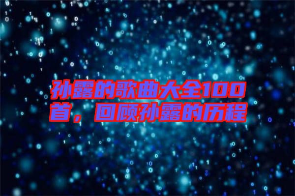 孫露的歌曲大全100首，回顧孫露的歷程