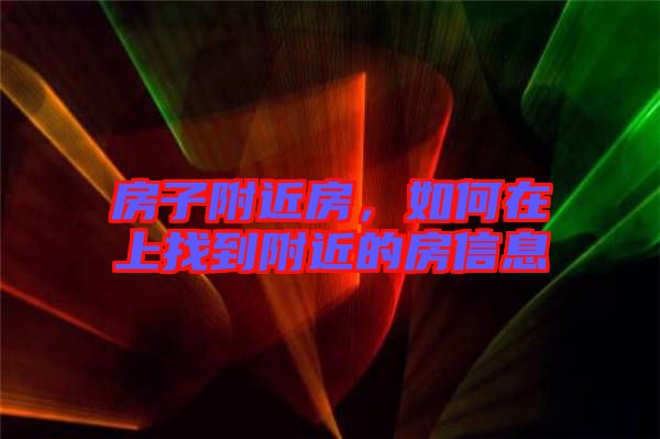 房子附近房，如何在上找到附近的房信息