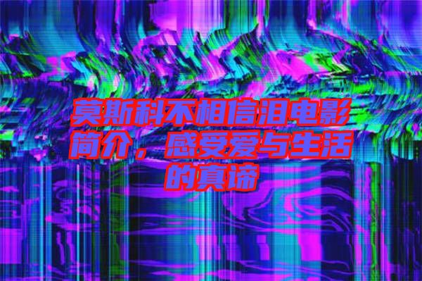 莫斯科不相信淚電影簡介，感受愛與生活的真諦