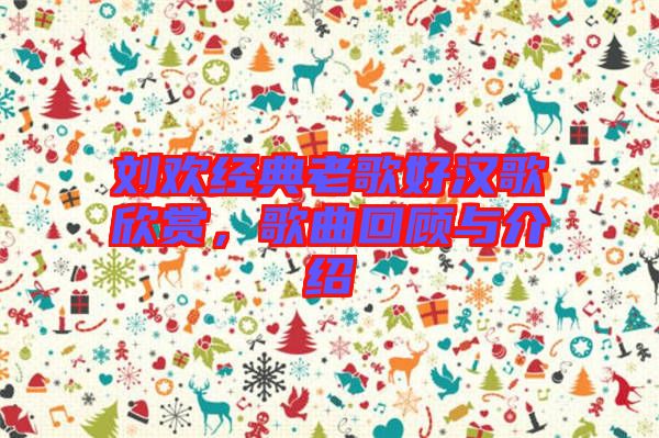 劉歡經(jīng)典老歌好漢歌欣賞，歌曲回顧與介紹