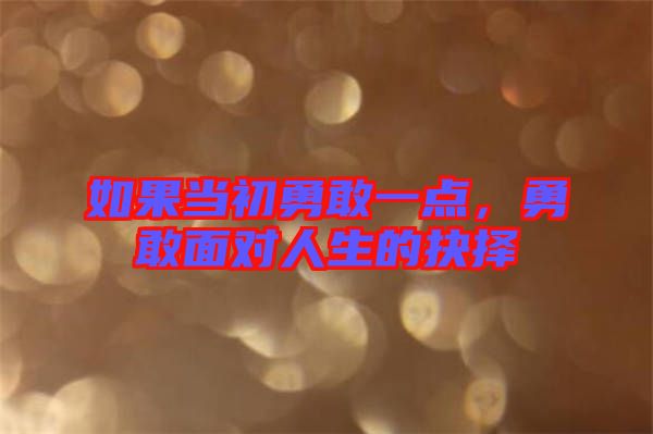 如果當初勇敢一點，勇敢面對人生的抉擇