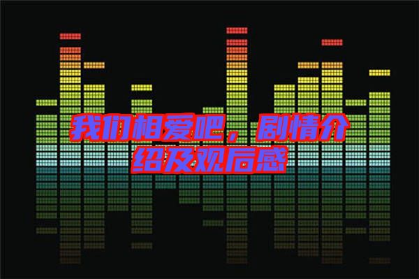 我們相愛吧，劇情介紹及觀后感