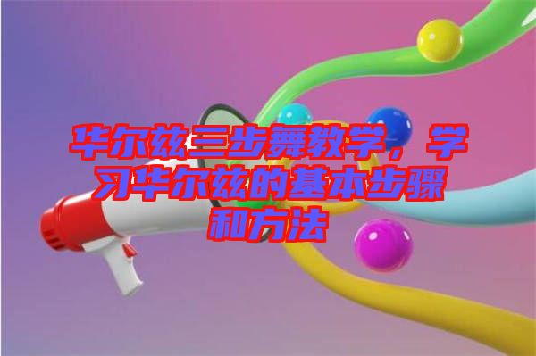 華爾茲三步舞教學(xué)，學(xué)習(xí)華爾茲的基本步驟和方法