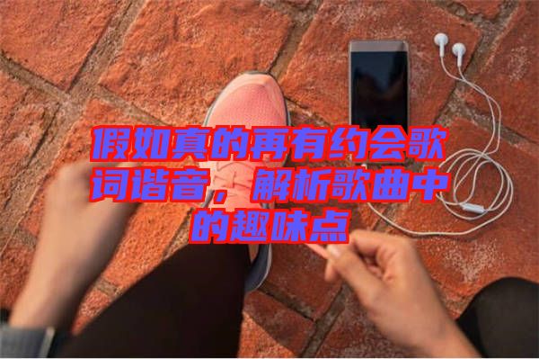 假如真的再有約會歌詞諧音，解析歌曲中的趣味點