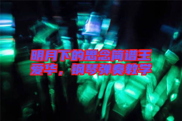 明月下的思念簡(jiǎn)譜王愛華，鋼琴?gòu)椬嘟虒W(xué)