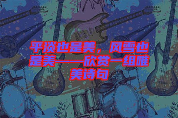 平淡也是美，風雪也是美——欣賞一組唯美詩句