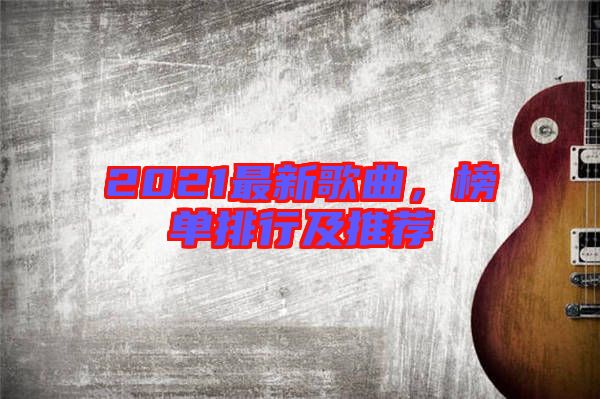 2021最新歌曲，榜單排行及推薦