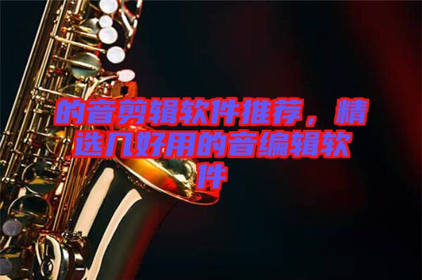 的音剪輯軟件推薦，精選幾好用的音編輯軟件