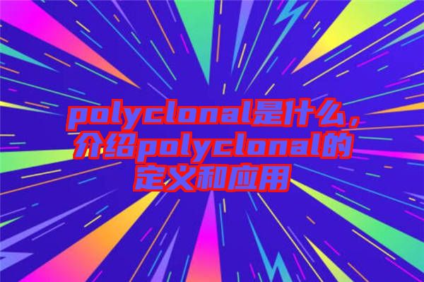 polyclonal是什么，介紹polyclonal的定義和應(yīng)用