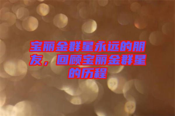 寶麗金群星永遠的朋友，回顧寶麗金群星的歷程
