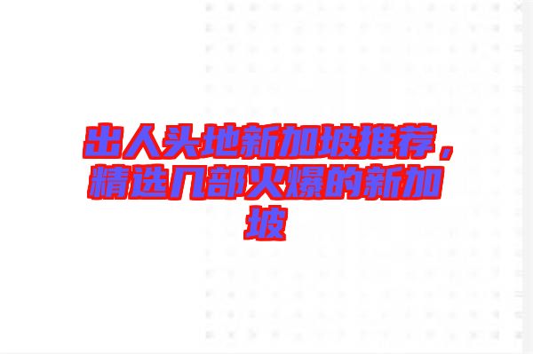 出人頭地新加坡推薦，精選幾部火爆的新加坡
