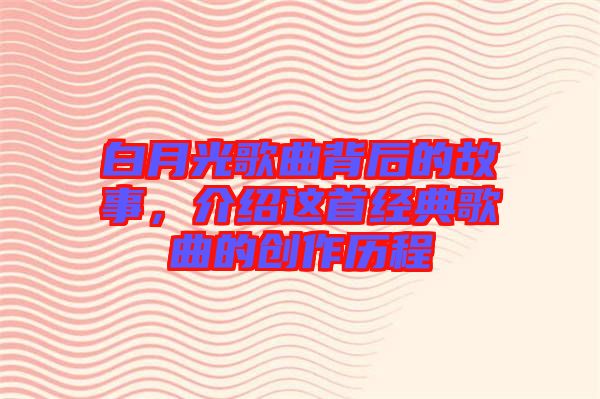 白月光歌曲背后的故事，介紹這首經(jīng)典歌曲的創(chuàng)作歷程