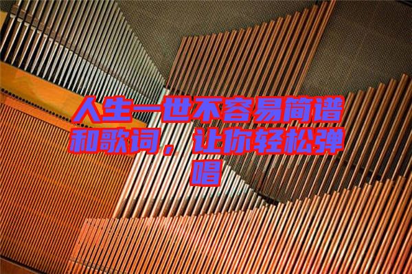 人生一世不容易簡(jiǎn)譜和歌詞，讓你輕松彈唱