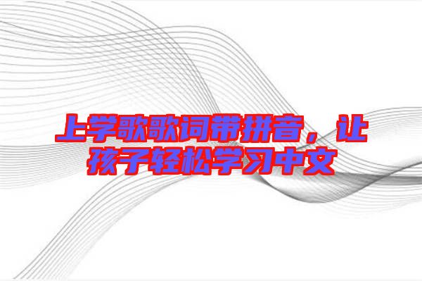 上學歌歌詞帶拼音，讓孩子輕松學習中文