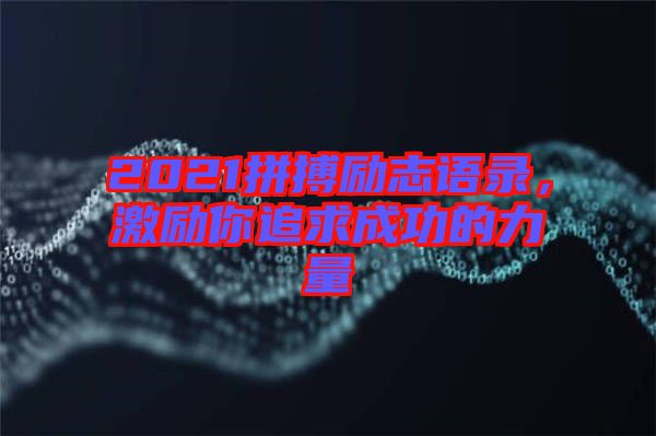 2021拼搏勵(lì)志語(yǔ)錄，激勵(lì)你追求成功的力量