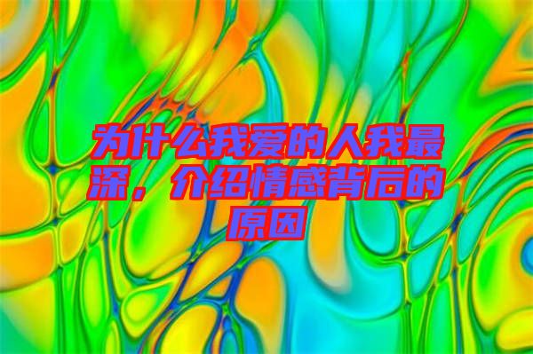 為什么我愛的人我最深，介紹情感背后的原因