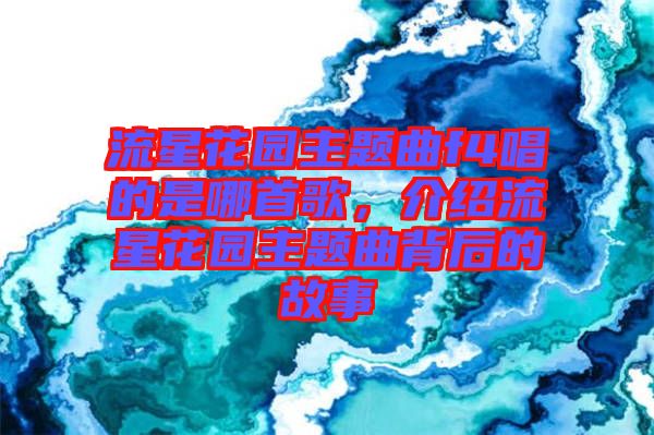 流星花園主題曲f4唱的是哪首歌，介紹流星花園主題曲背后的故事