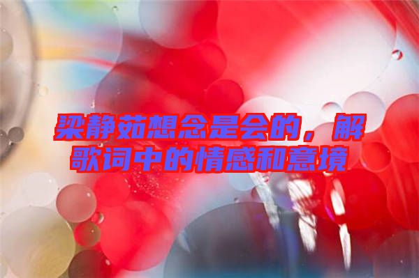 梁靜茹想念是會的，解歌詞中的情感和意境