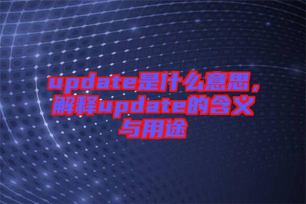 update是什么意思，解釋update的含義與用途
