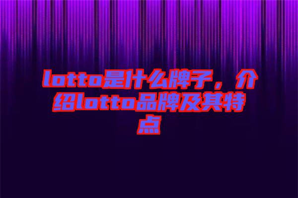 lotto是什么牌子，介紹lotto品牌及其特點(diǎn)