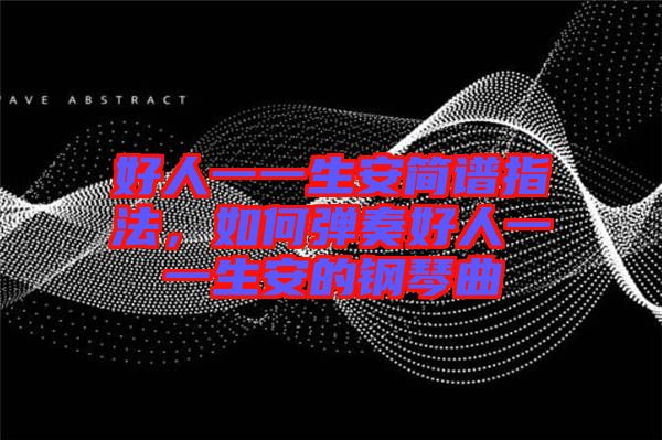 好人一一生安簡譜指法，如何彈奏好人一一生安的鋼琴曲