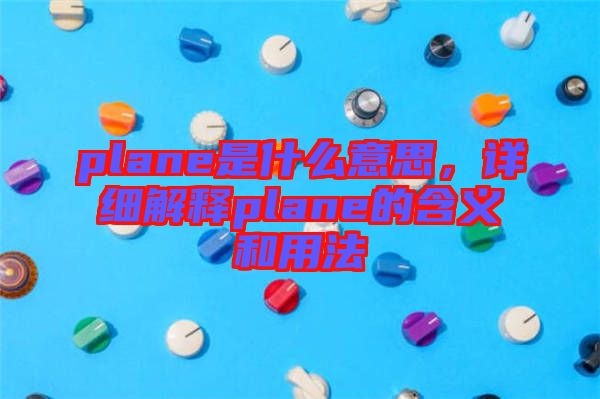 plane是什么意思，詳細(xì)解釋plane的含義和用法