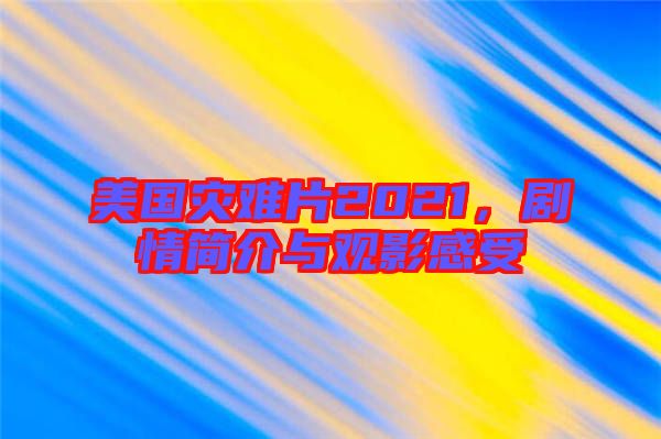 美國災(zāi)難片2021，劇情簡介與觀影感受