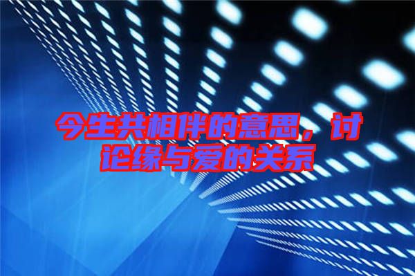 今生共相伴的意思，討論緣與愛(ài)的關(guān)系