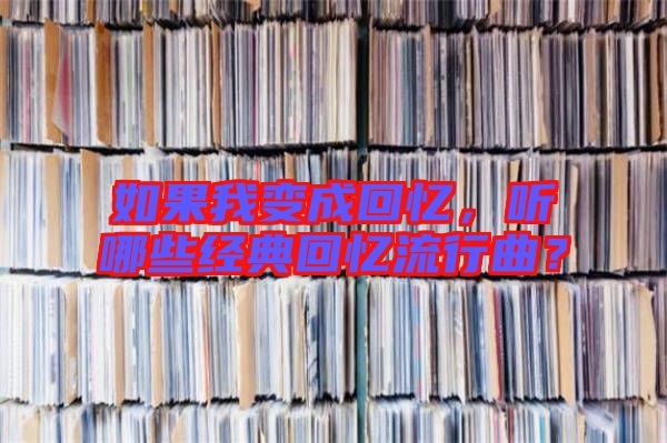 如果我變成回憶，聽哪些經(jīng)典回憶流行曲？