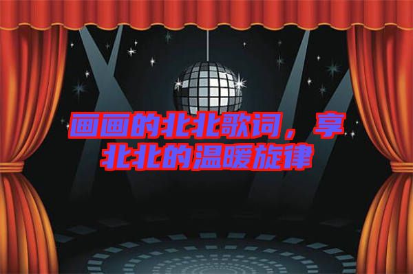 畫畫的北北歌詞，享北北的溫暖旋律