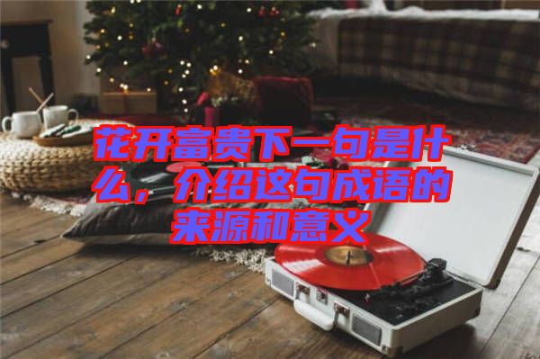 花開富貴下一句是什么，介紹這句成語的來源和意義