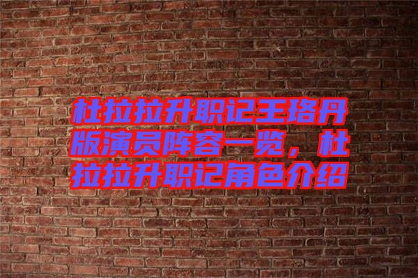 杜拉拉升職記王珞丹版演員陣容一覽，杜拉拉升職記角色介紹