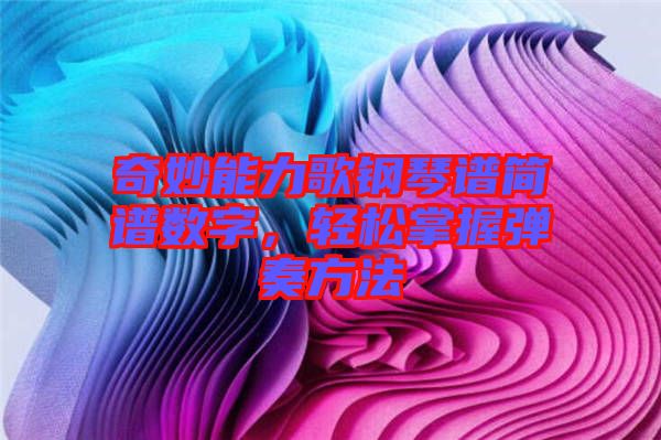 奇妙能力歌鋼琴譜簡譜數(shù)字，輕松掌握彈奏方法