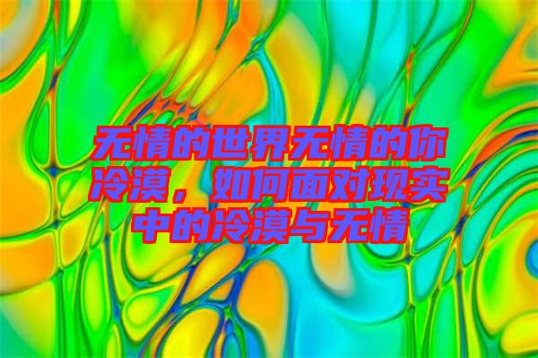無情的世界無情的你冷漠，如何面對現(xiàn)實中的冷漠與無情