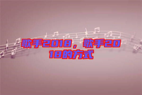 歌手2018，歌手2018的方式