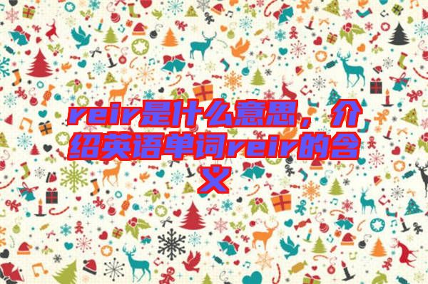 reir是什么意思，介紹英語(yǔ)單詞reir的含義