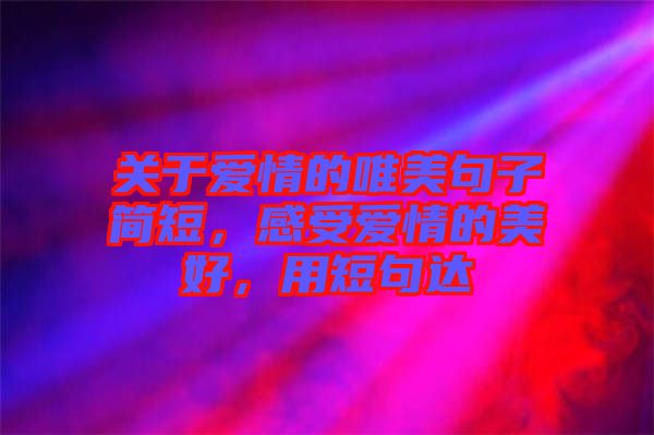 關于愛情的唯美句子簡短，感受愛情的美好，用短句達