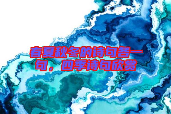 春夏秋冬的詩句各一句，四季詩句欣賞