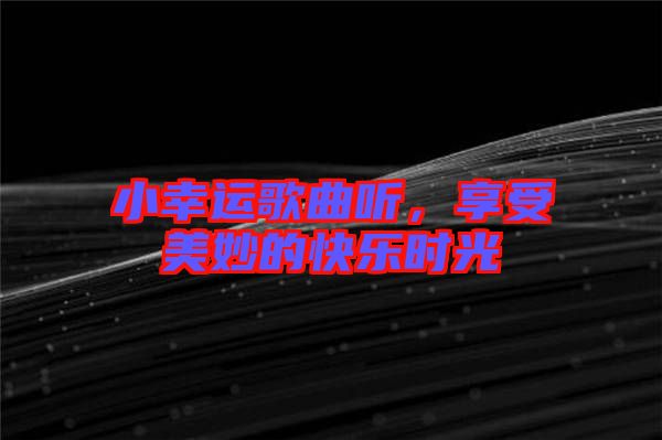小幸運(yùn)歌曲聽，享受美妙的快樂時光