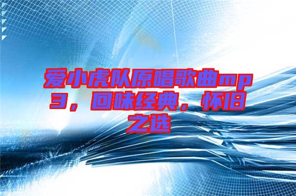 愛小虎隊原唱歌曲mp3，回味經(jīng)典，懷舊之選