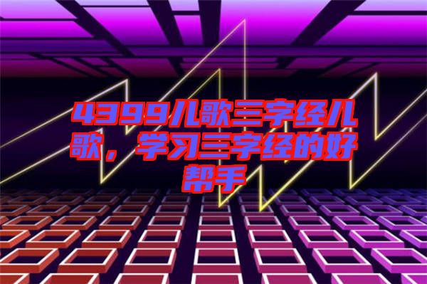 4399兒歌三字經(jīng)兒歌，學(xué)習(xí)三字經(jīng)的好幫手