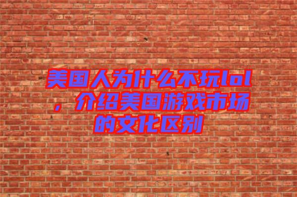 美國人為什么不玩lol，介紹美國游戲市場的文化區(qū)別
