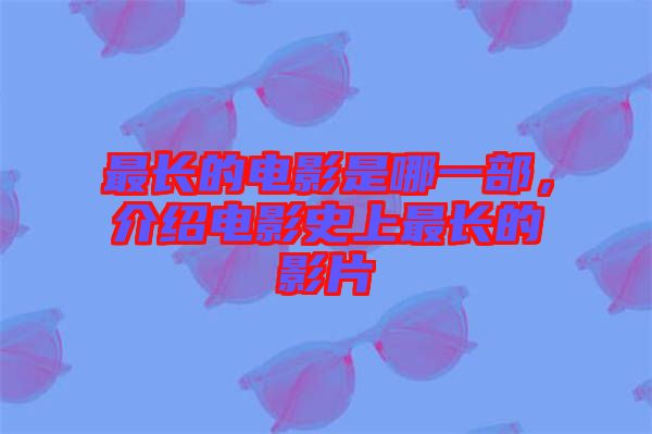 最長的電影是哪一部，介紹電影史上最長的影片