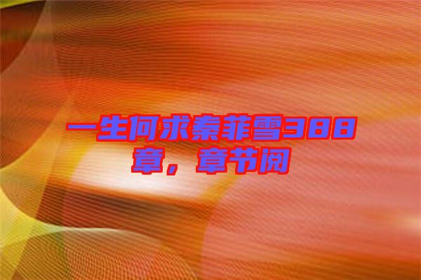 一生何求秦菲雪388章，章節(jié)閱