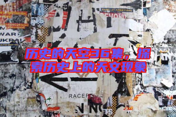 歷史的天空36集，探索歷史上的天文現(xiàn)象