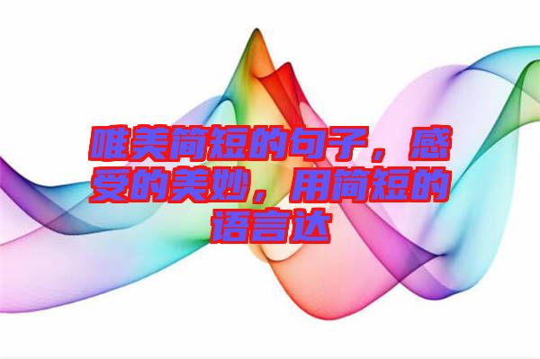 唯美簡短的句子，感受的美妙，用簡短的語言達