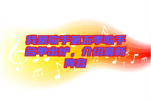 我是歌手第五季歌手名單出爐，介紹最新陣容